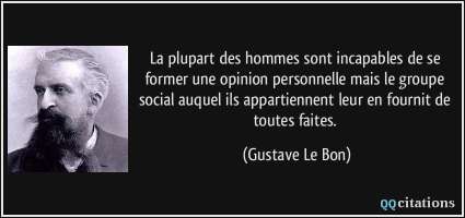 citation la plupart des hommes sont incapables de se former une opinion personnelle mais le groupe social gustave le bon 192375