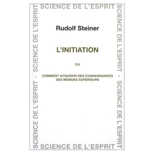 GA010 Livre : L'initiation ou Comment parvient-on &agrave; des connaissances des mondes sup&eacute;rieurs ? (de Rudolf Steiner). Pulbli&eacute; aux &eacute;ditions anthroposophiques romandes