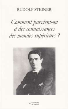 GA010 Livre : L'initiation ou Comment parvient-on &agrave; des connaissances des mondes sup&eacute;rieurs ? (de Rudolf Steiner). Pulbli&eacute; aux &eacute;ditions Novalis